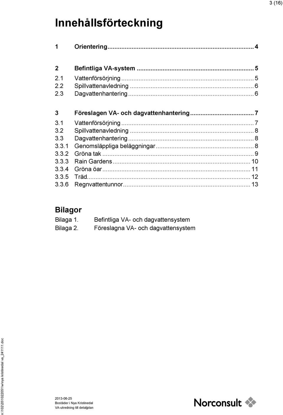 3 Dagvattenhantering... 8 3.3.1 Genomsläppliga beläggningar... 8 3.3.2 Gröna tak... 9 3.3.3 Rain Gardens... 10 3.3.4 Gröna öar... 11 3.