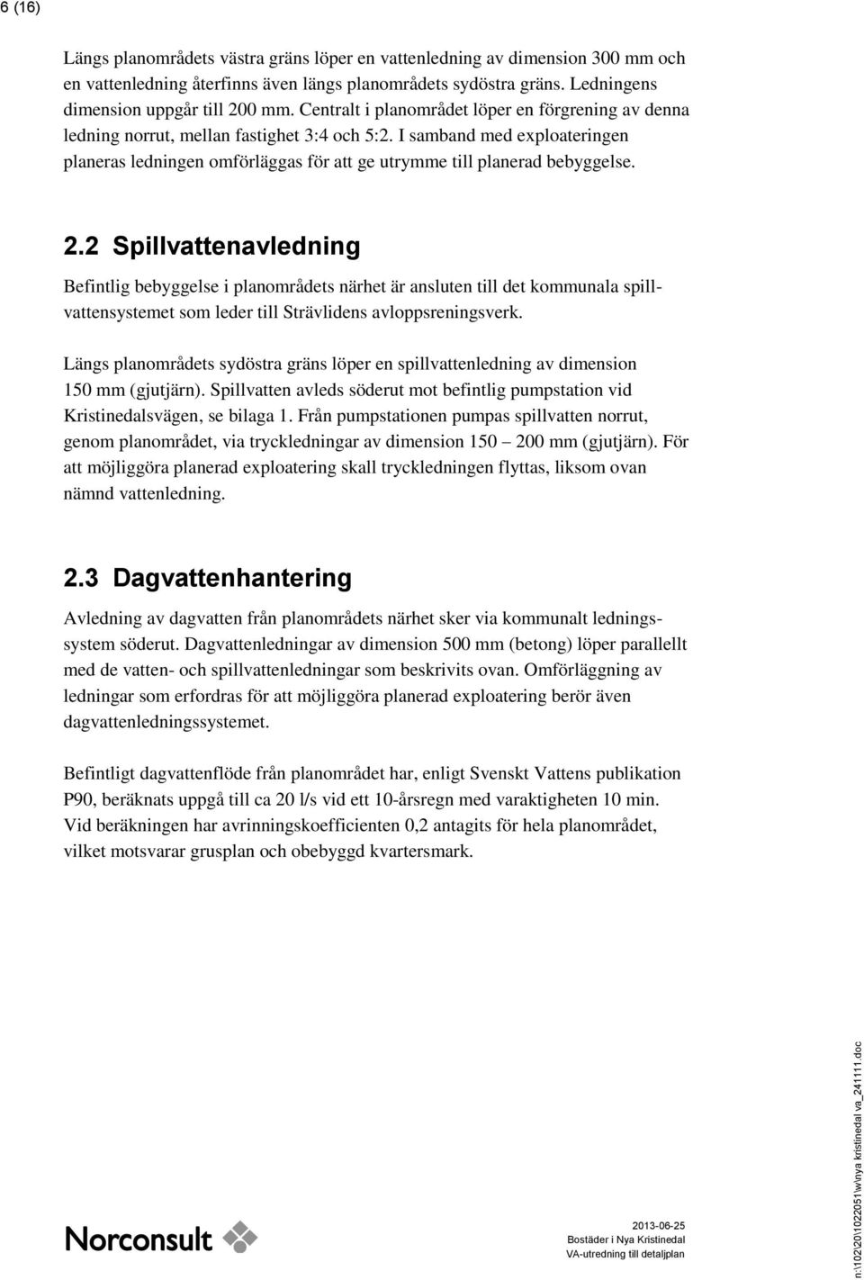 I samband med exploateringen planeras ledningen omförläggas för att ge utrymme till planerad bebyggelse. 2.