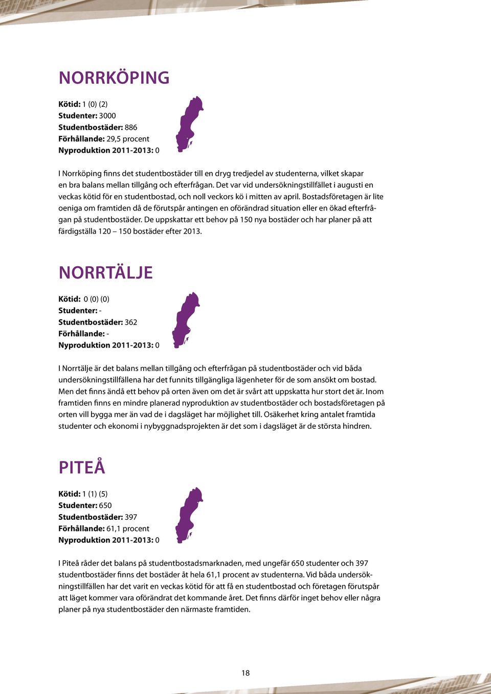 Bostadsföretagen är lite oeniga om framtiden då de förutspår antingen en oförändrad situation eller en ökad efterfrågan på studentbostäder.