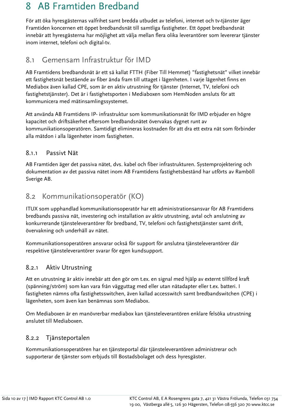 1 Gemensam Infrastruktur för IMD AB Framtidens bredbandsnät är ett så kallat FTTH (Fiber Till Hemmet) fastighetsnät vilket innebär ett fastighetsnät bestående av fiber ända fram till uttaget i