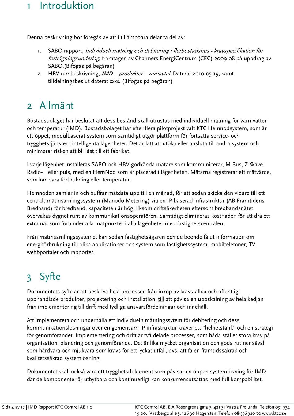 (Bifogas på begäran) 2. HBV rambeskrivning, IMD produkter ramavtal. Daterat 2010-05-19, samt tilldelningsbeslut daterat xxxx.