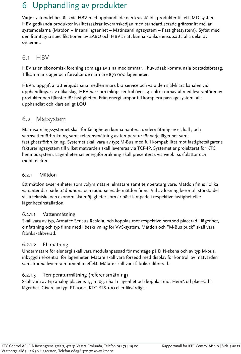 Syftet med den framtagna specifikationen av SABO och HBV är att kunna konkurrensutsätta alla delar av systemet. 6.