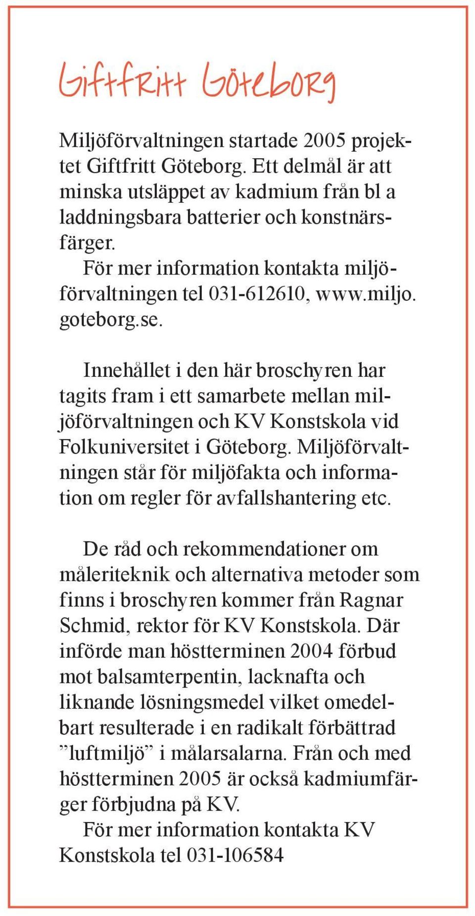 Innehållet i den här broschyren har tagits fram i ett samarbete mellan miljöförvaltningen och KV Konstskola vid Folkuniversitet i Göteborg.