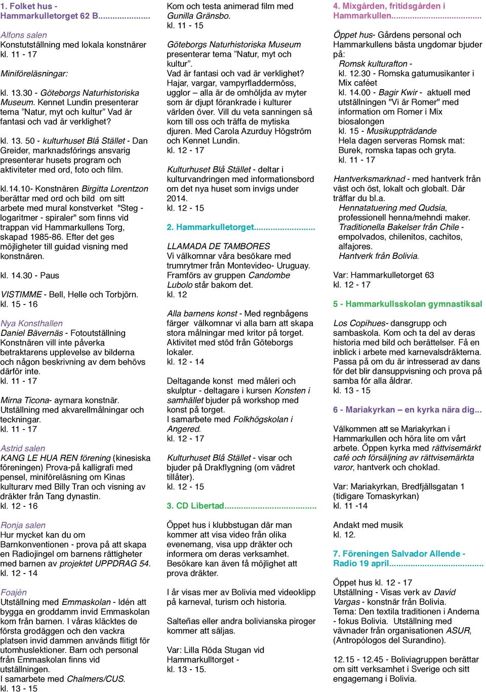 50 - kulturhuset Blå Stället - Dan Greider, marknadsförings ansvarig presenterar husets program och aktiviteter med ord, foto och film. kl.14.