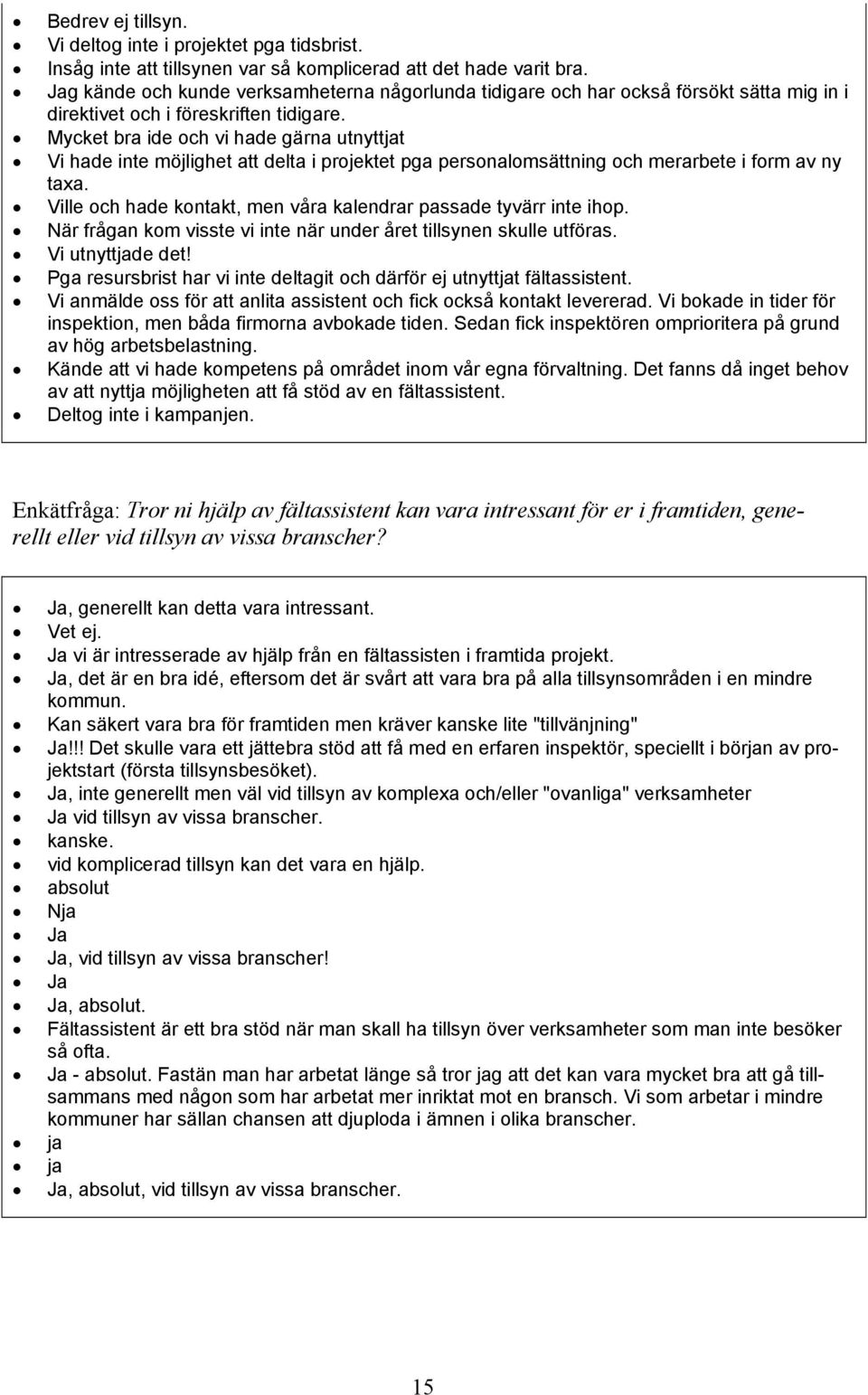 Mycket bra ide och vi hade gärna utnyttjat Vi hade inte möjlighet att delta i projektet pga personalomsättning och merarbete i form av ny taxa.