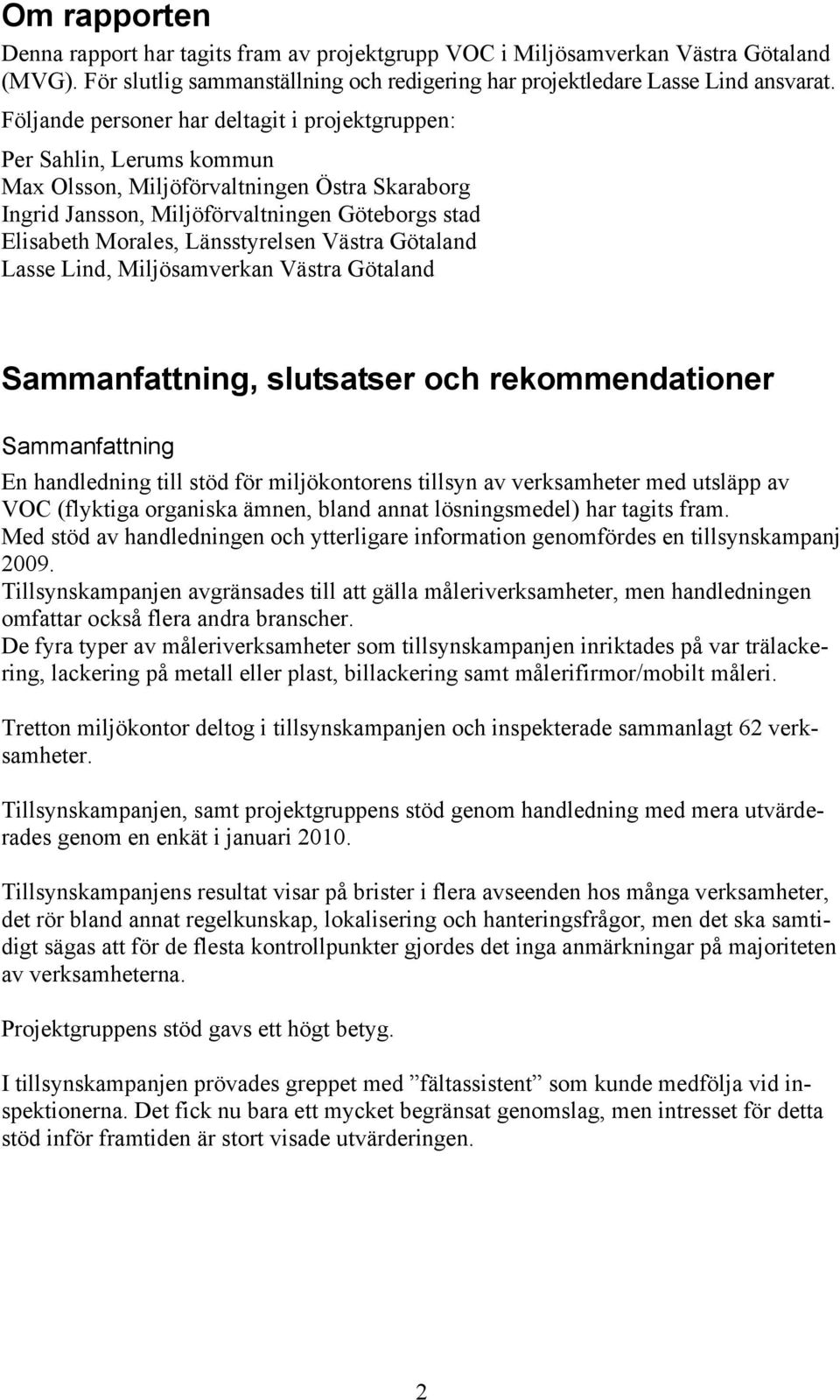 Länsstyrelsen Västra Götaland Lasse Lind, Miljösamverkan Västra Götaland Sammanfattning, slutsatser och rekommendationer Sammanfattning En handledning till stöd för miljökontorens tillsyn av