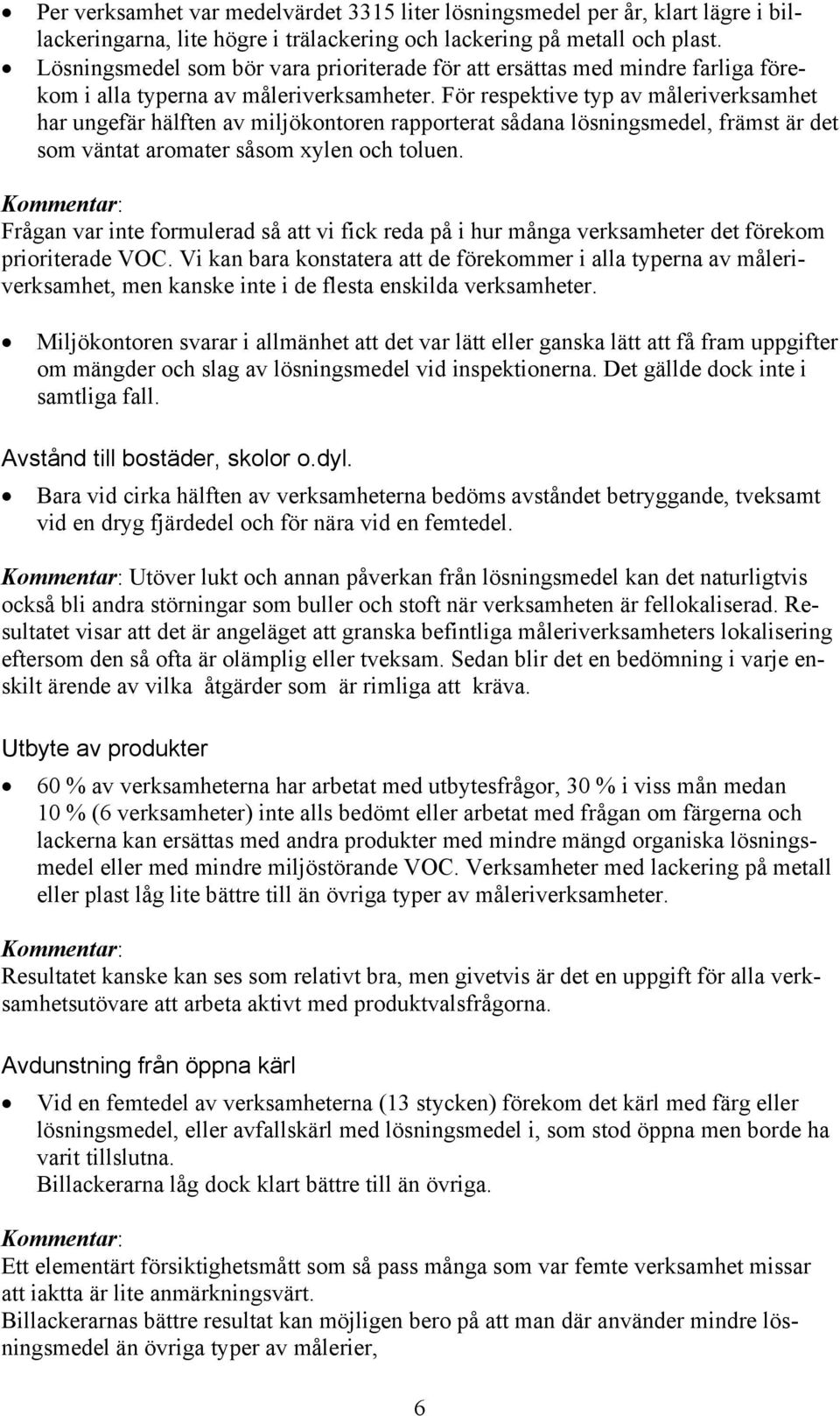 För respektive typ av måleriverksamhet har ungefär hälften av miljökontoren rapporterat sådana lösningsmedel, främst är det som väntat aromater såsom xylen och toluen.