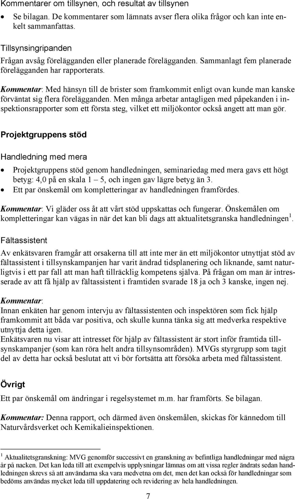 Kommentar: Med hänsyn till de brister som framkommit enligt ovan kunde man kanske förväntat sig flera förelägganden.