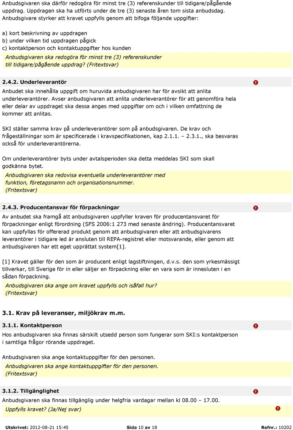 Anbudsgivaren ska redogöra för minst tre (3) referenskunder till tidigare/pågående uppdrag? (Fritextsvar) 2.