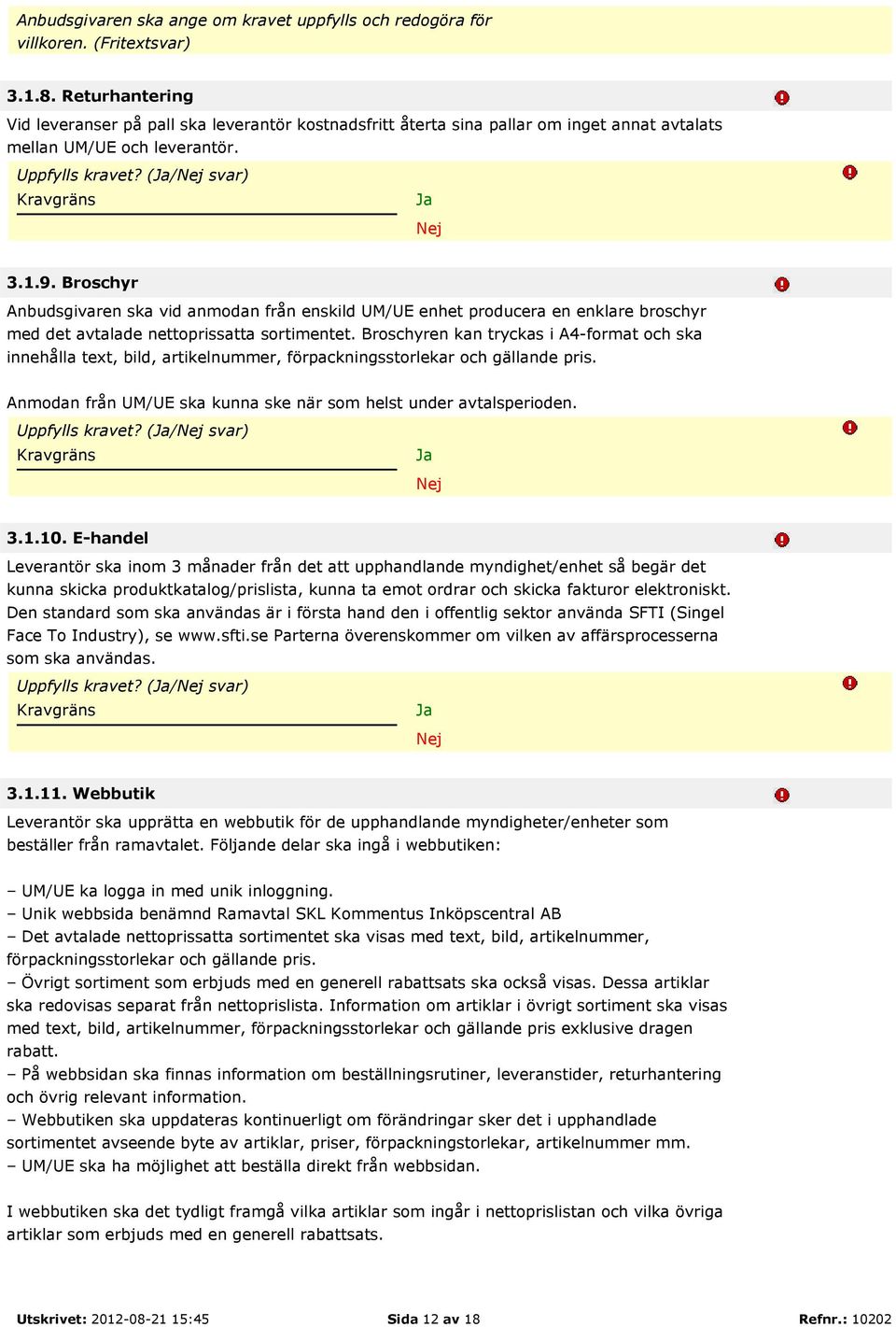 Broschyr Anbudsgivaren ska vid anmodan från enskild UM/UE enhet producera en enklare broschyr med det avtalade nettoprissatta sortimentet.