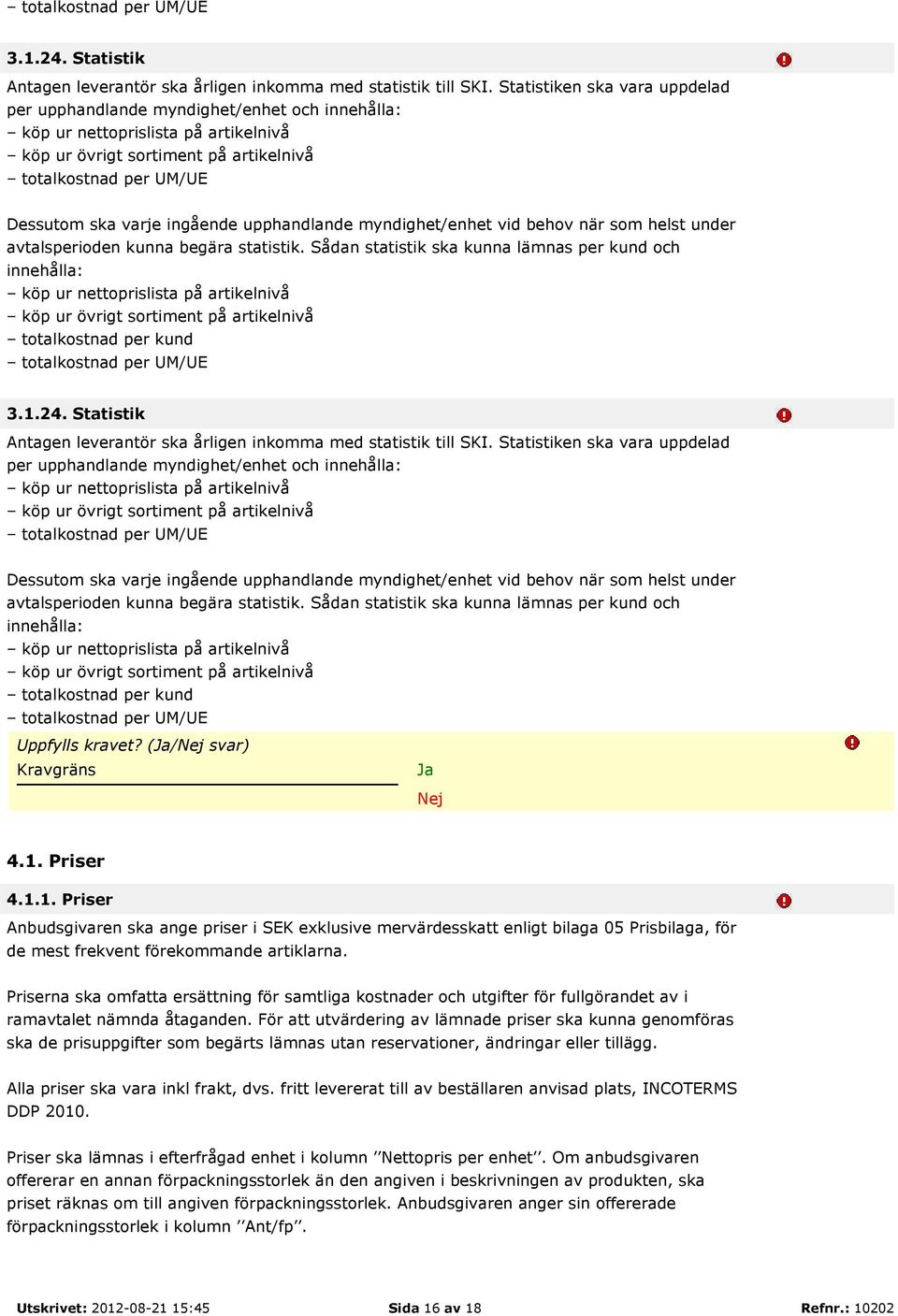 ingående upphandlande myndighet/enhet vid behov när som helst under avtalsperioden kunna begära statistik.