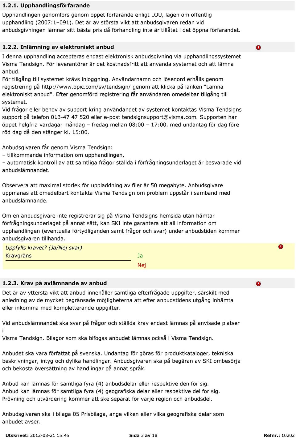 2. Inlämning av elektroniskt anbud I denna upphandling accepteras endast elektronisk anbudsgivning via upphandlingssystemet Visma Tendsign.