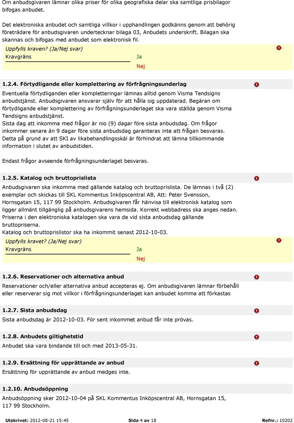 Bilagan ska skannas och bifogas med anbudet som elektronisk fil. Uppfylls kraven? (Ja/Nej svar) Kravgräns Ja Nej 1.2.4.