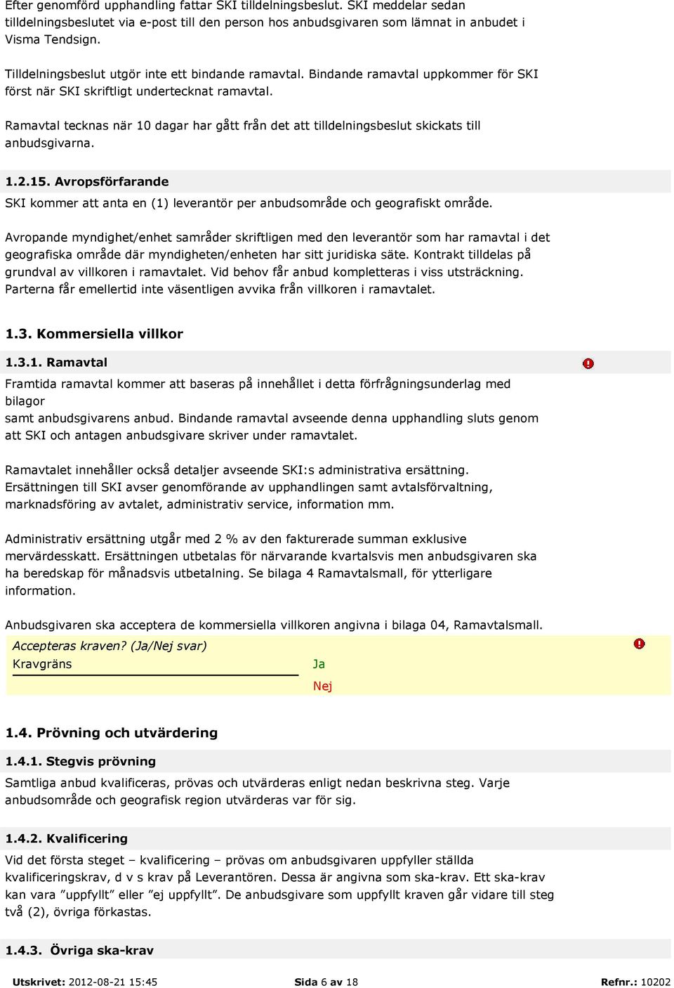 Ramavtal tecknas när 10 dagar har gått från det att tilldelningsbeslut skickats till anbudsgivarna. 1.2.15.