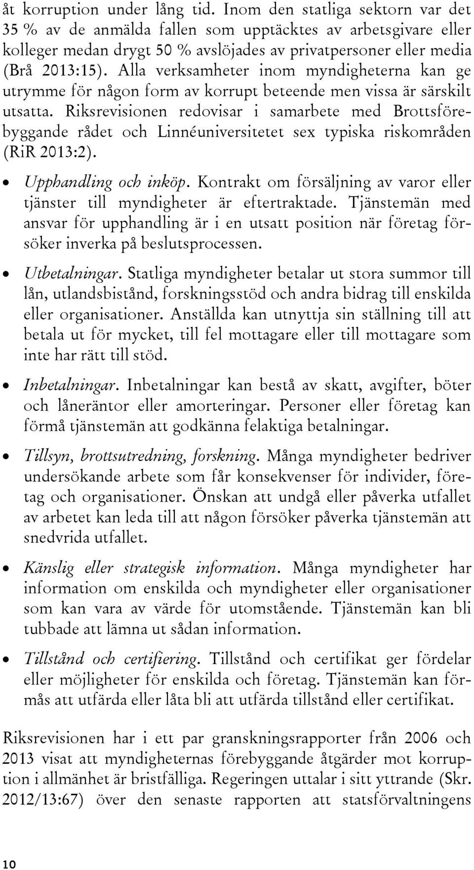 Alla verksamheter inom myndigheterna kan ge utrymme för någon form av korrupt beteende men vissa är särskilt utsatta.