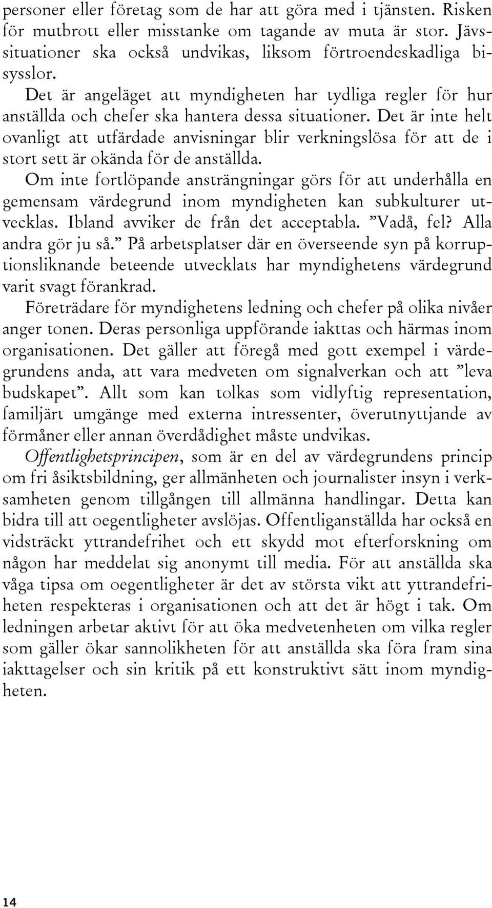 Det är inte helt ovanligt att utfärdade anvisningar blir verkningslösa för att de i stort sett är okända för de anställda.