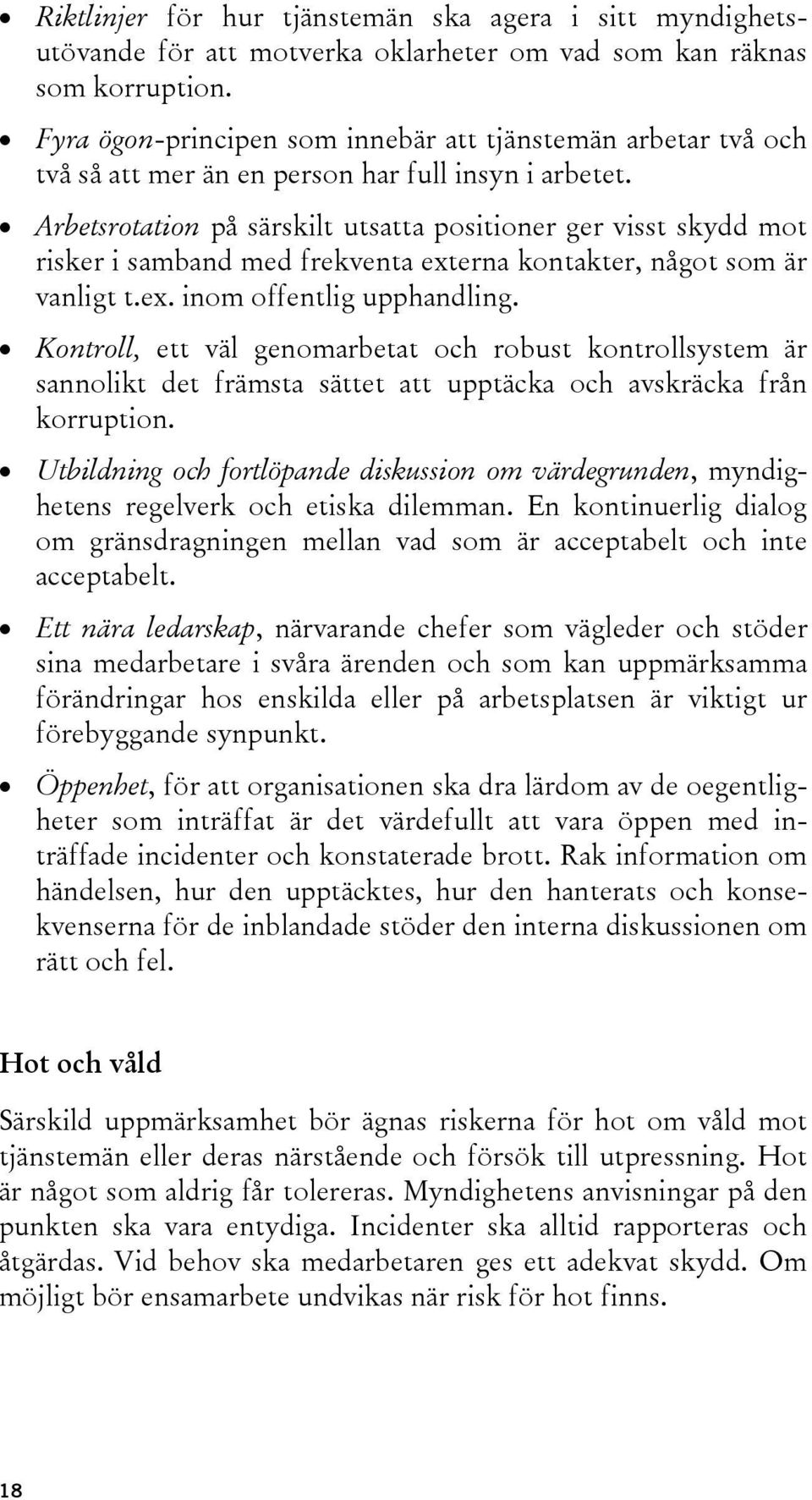 Arbetsrotation på särskilt utsatta positioner ger visst skydd mot risker i samband med frekventa externa kontakter, något som är vanligt t.ex. inom offentlig upphandling.