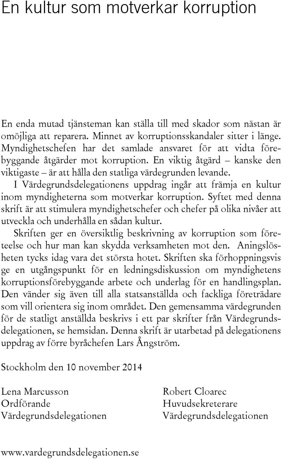 I Värdegrundsdelegationens uppdrag ingår att främja en kultur inom myndigheterna som motverkar korruption.