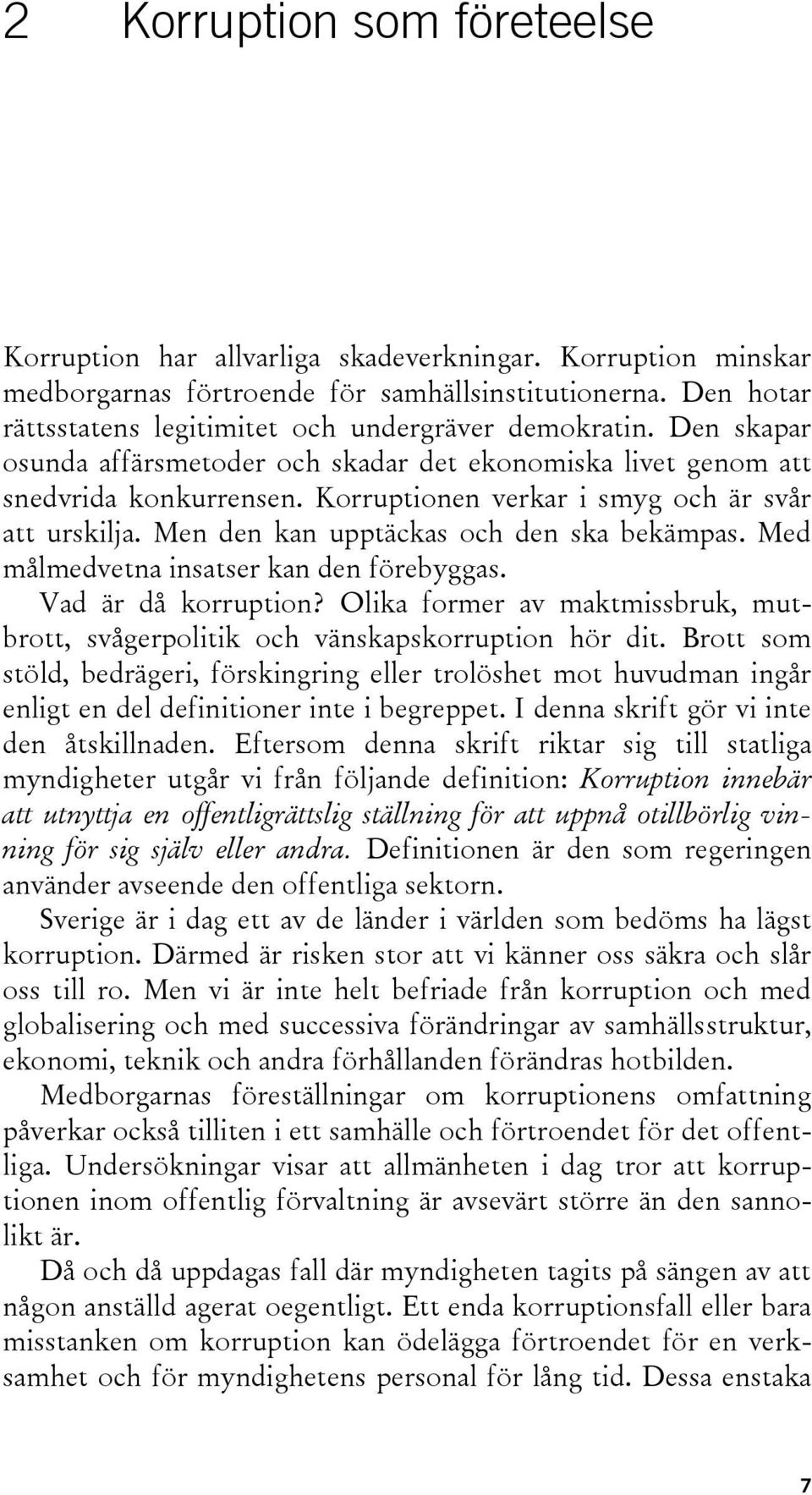 Korruptionen verkar i smyg och är svår att urskilja. Men den kan upptäckas och den ska bekämpas. Med målmedvetna insatser kan den förebyggas. Vad är då korruption?