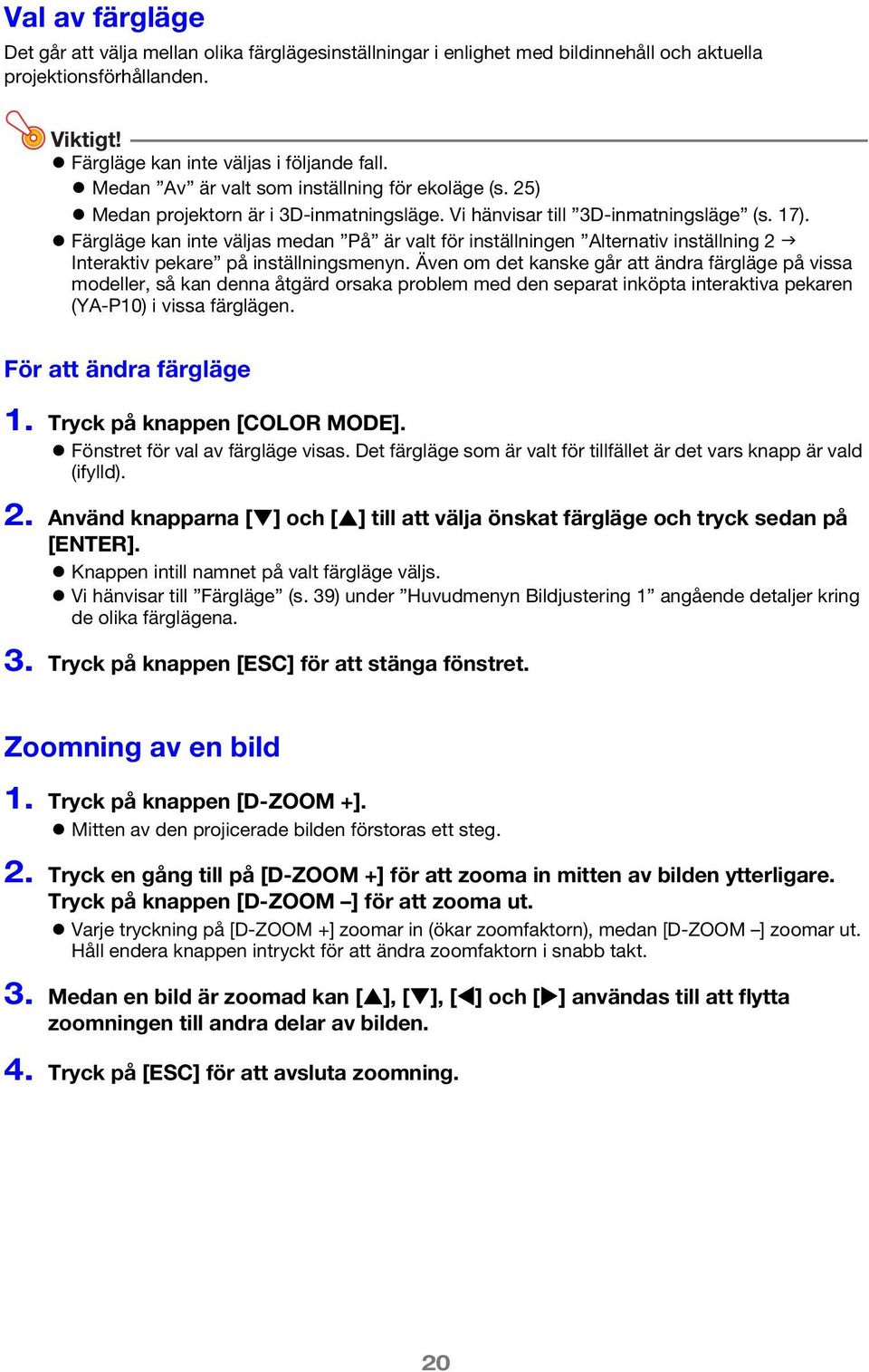 Färgläge kan inte väljas medan På är valt för inställningen Alternativ inställning 2 Interaktiv pekare på inställningsmenyn.