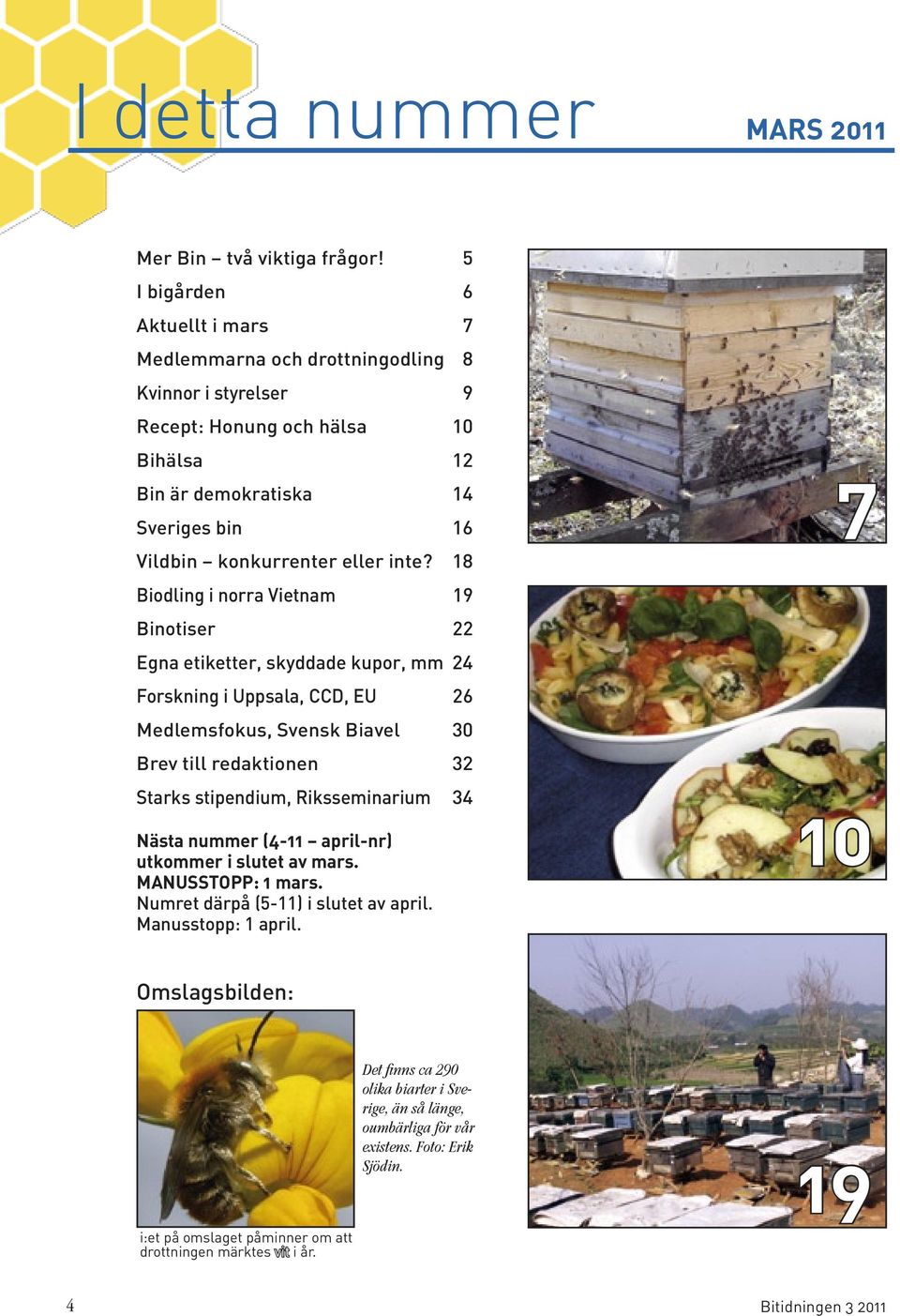 18 Biodling i norra Vietnam 19 Binotiser 22 Egna etiketter, skyddade kupor, mm 24 Forskning i Uppsala, CCD, EU 26 Medlemsfokus, Svensk Biavel 30 Brev till redaktionen 32 Starks stipendium,