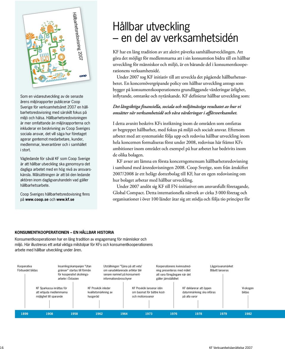 Hållbarhetsredovisningen är mer omfattande än miljörapporterna och inkluderar en beskrivning av Coop Sveriges sociala ansvar, det vill säga hur företaget agerar gentemot medarbetare, kunder,