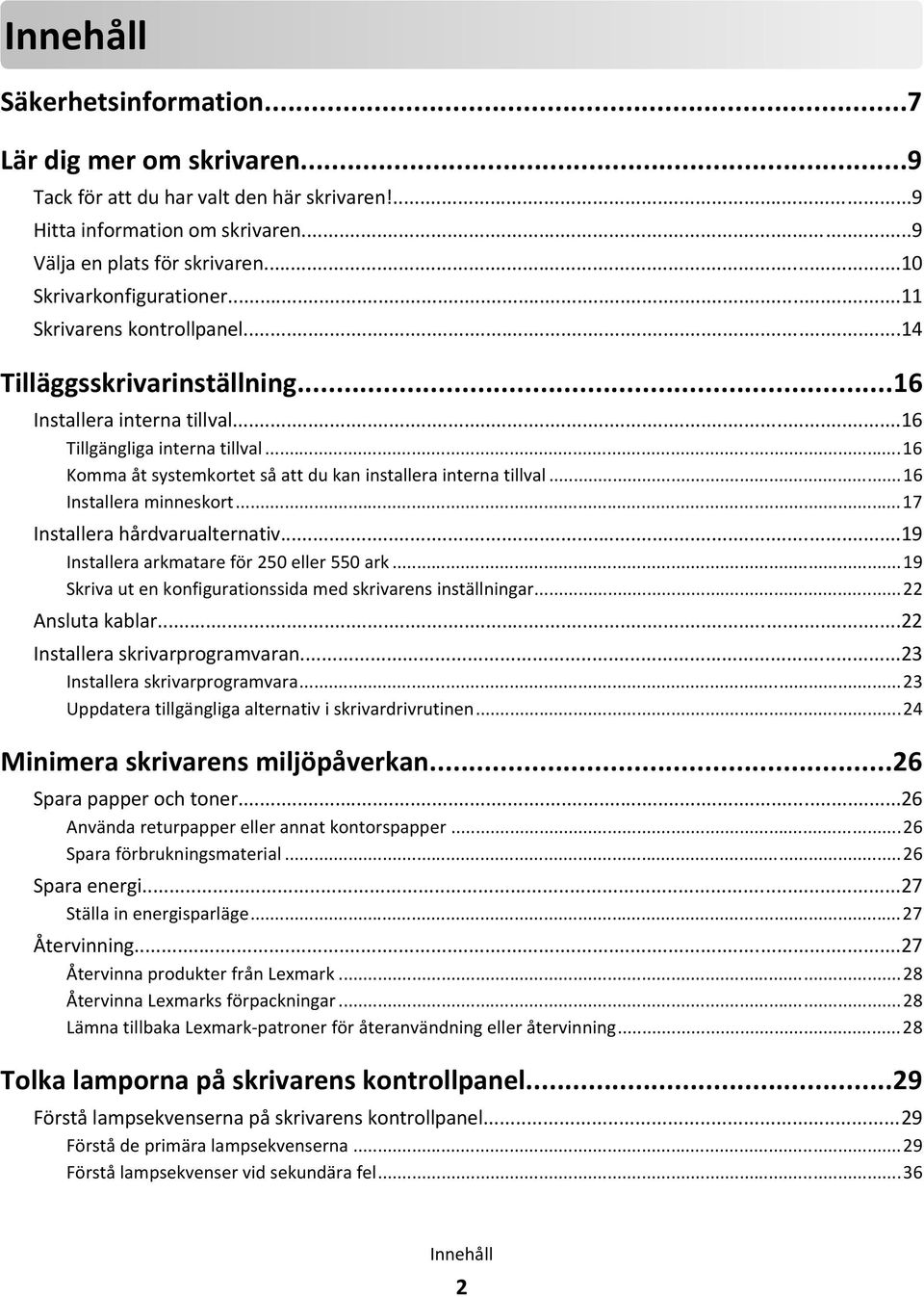 ..16 Komma åt systemkortet så att du kan installera interna tillval...16 Installera minneskort...17 Installera hårdvarualternativ...19 Installera arkmatare för 250 eller 550 ark.