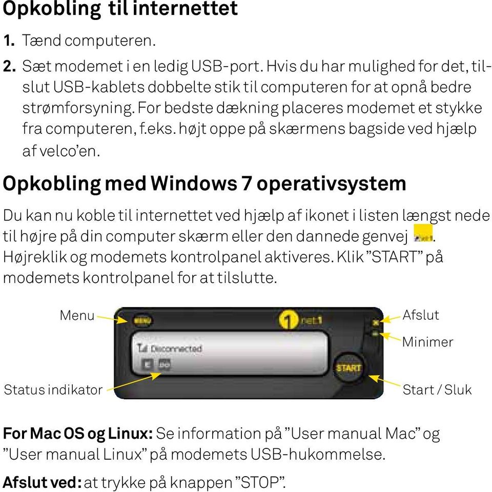 Opkobling med Windows 7 operativsystem Du kan nu koble til internettet ved hjælp af ikonet i listen længst nede til højre på din computer skærm eller den dannede genvej.