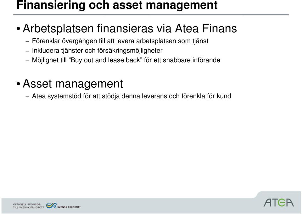 och försäkringsmöjligheter Möjlighet till Buy out and lease back för ett snabbare