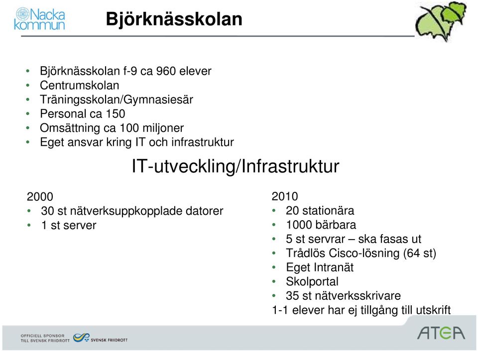 nätverksuppkopplade datorer 1 st server 2010 20 stationära 1000 bärbara 5 st servrar ska fasas ut Trådlös