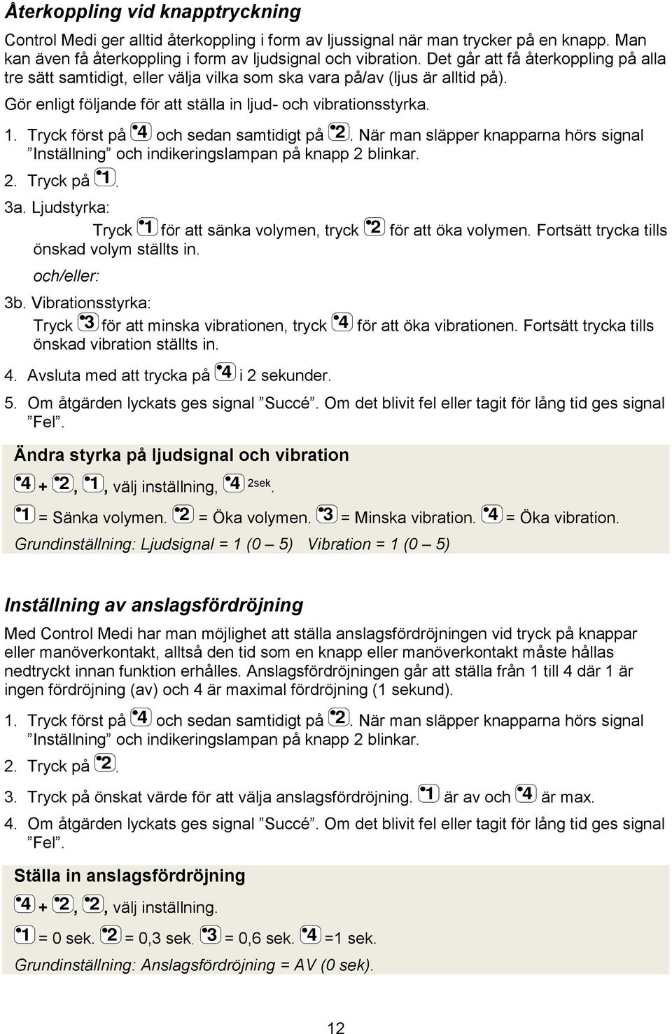 När man släpper knapparna hörs signal Inställning och indikeringslampan på knapp blinkar Tryck på a Ljudstyrka: Tryck för att sänka volymen tryck önskad volym ställts in och/eller: för att öka