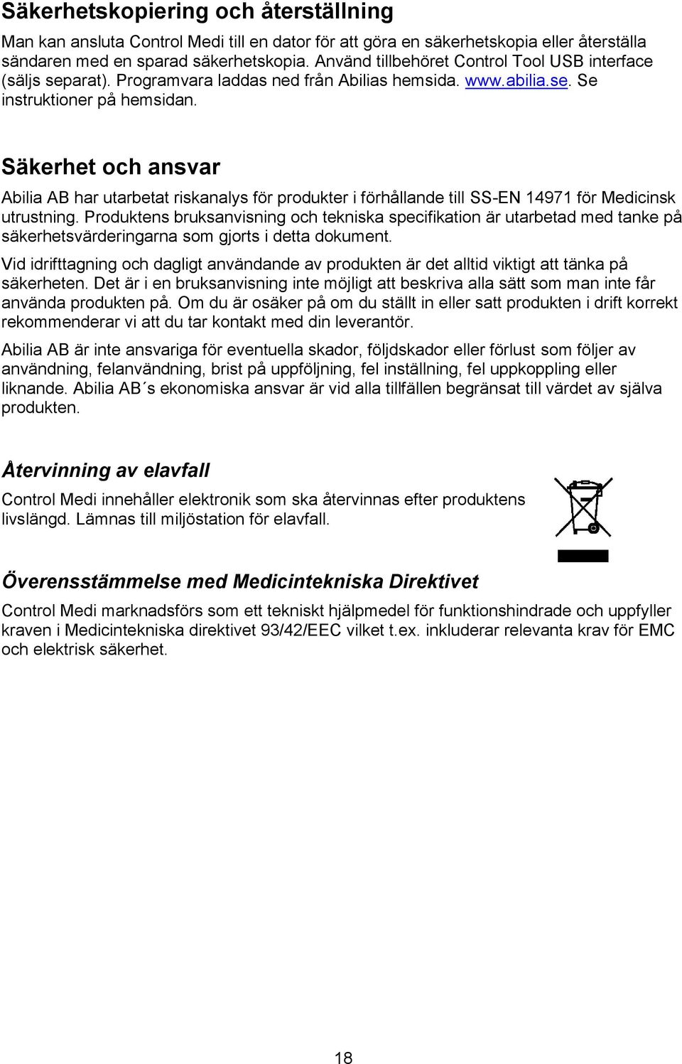 till SS-EN 97 för Medicinsk utrustning Produktens bruksanvisning och tekniska specifikation är utarbetad med tanke på säkerhetsvärderingarna som gjorts i detta dokument Vid idrifttagning och dagligt