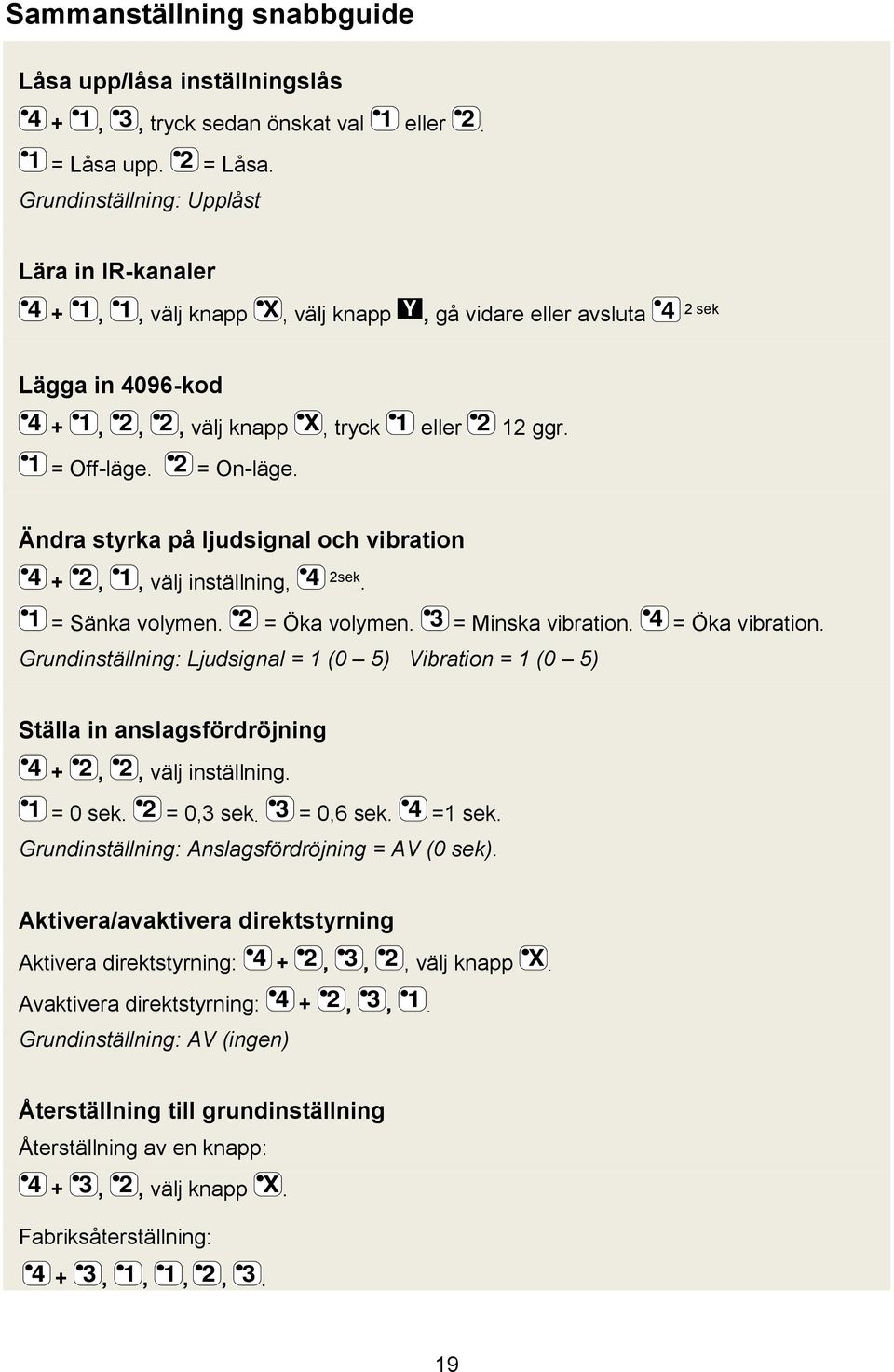 Grundinställning: Ljudsignal = (0 5) Vibration = (0 5) Ställa in anslagsfördröjning = 0 sek välj inställning = 0 sek = 06 sek = sek Grundinställning: Anslagsfördröjning = AV (0 sek)