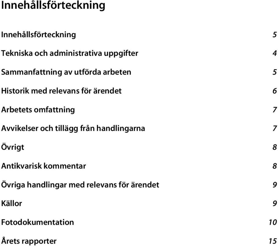 omfattning 7 Avvikelser och tillägg från handlingarna 7 Övrigt 8 Antikvarisk kommentar