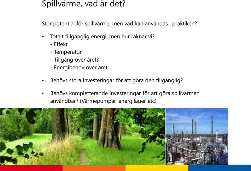 - Energibehov över året Behövs stora investeringar för att göra den tillgänglig?