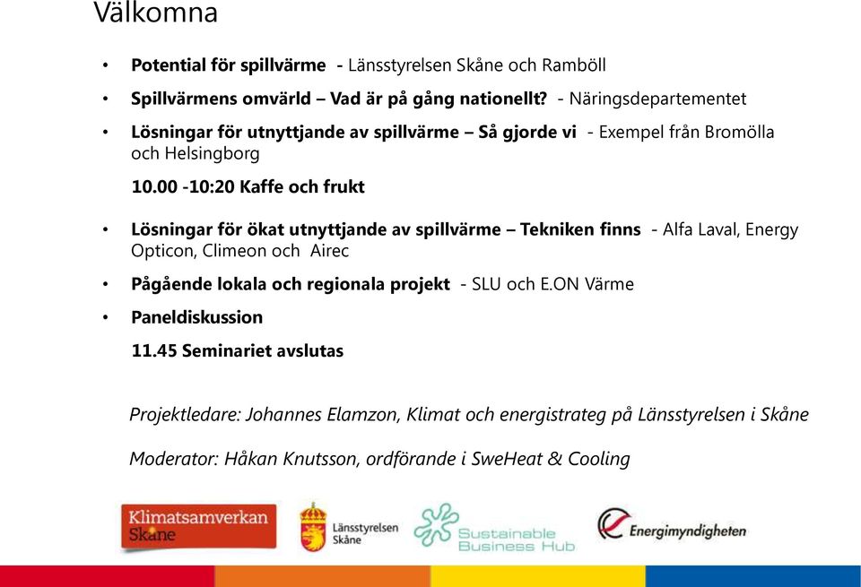 00-10:20 Kaffe och frukt Lösningar för ökat utnyttjande av spillvärme Tekniken finns - Alfa Laval, Energy Opticon, Climeon och Airec Pågående lokala och