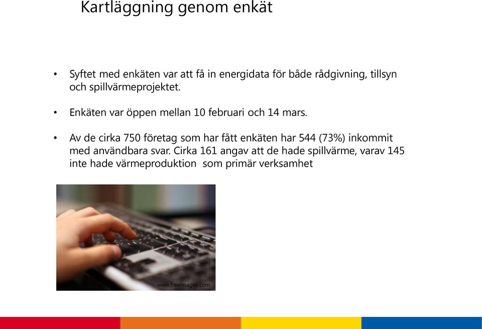 Av de cirka 750 företag som har fått enkäten har 544 (73%) inkommit med användbara svar.