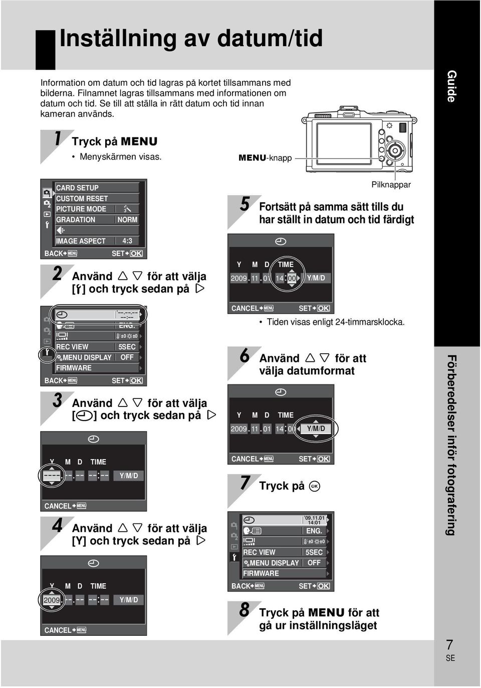 MENU-knapp CARD TUP CUSTOM RET PICTURE MODE GRADATION j NORM Pilknappar 5 Fortsätt på samma sätt tills du har ställt in datum och tid färdigt IMAGE ASPECT 4:3 BACK T 2 Använd fg för att välja [d] och