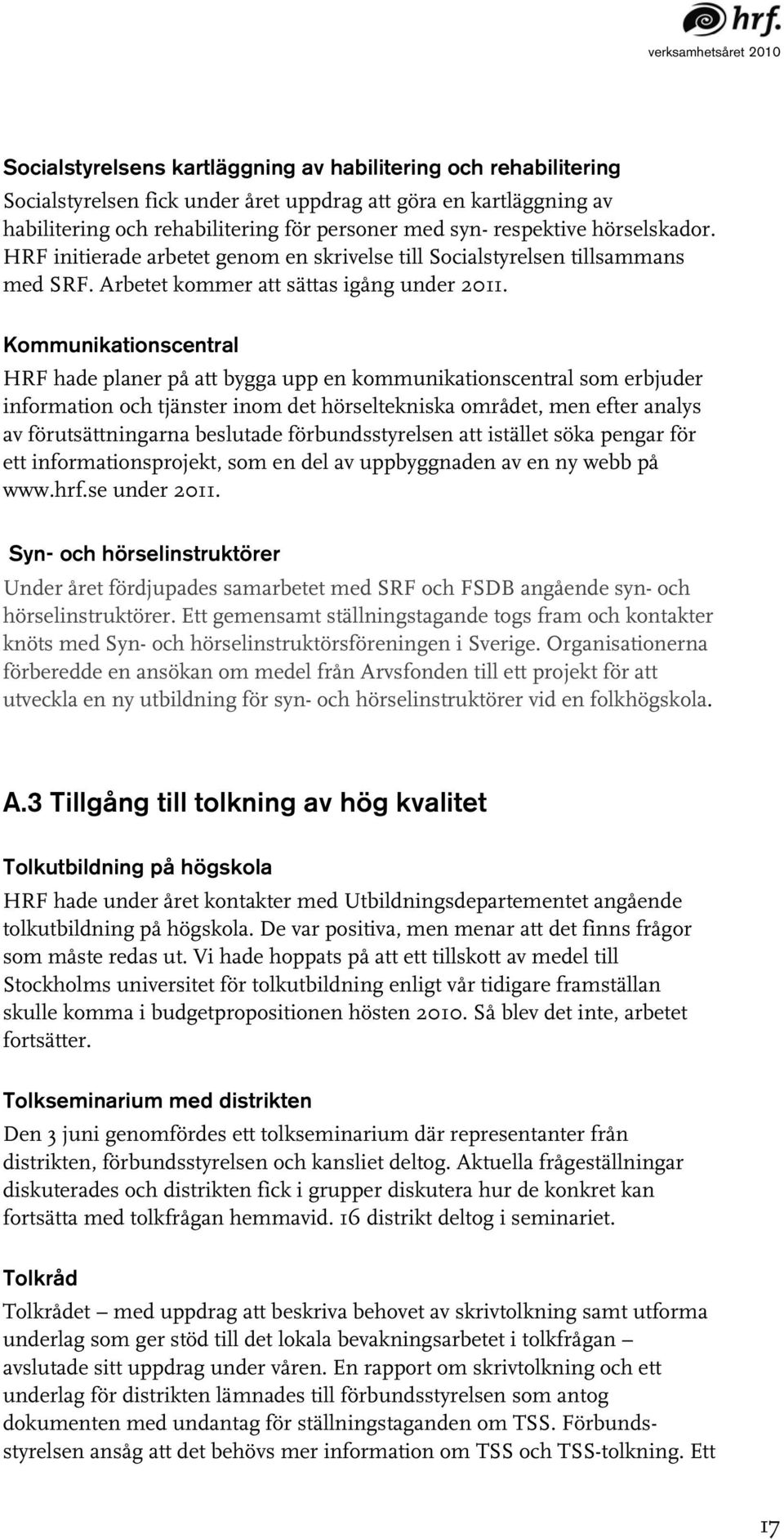 Kommunikationscentral HRF hade planer på att bygga upp en kommunikationscentral som erbjuder information och tjänster inom det hörseltekniska området, men efter analys av förutsättningarna beslutade