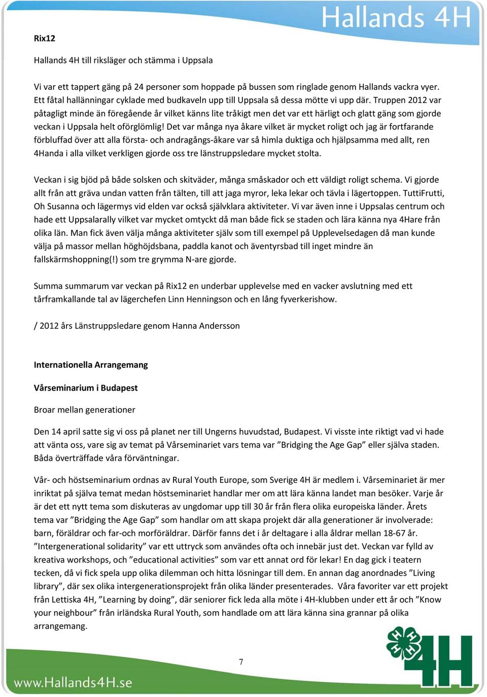 Truppen 2012 var påtagligt minde än föregående år vilket känns lite tråkigt men det var ett härligt och glatt gäng som gjorde veckan i Uppsala helt oförglömlig!