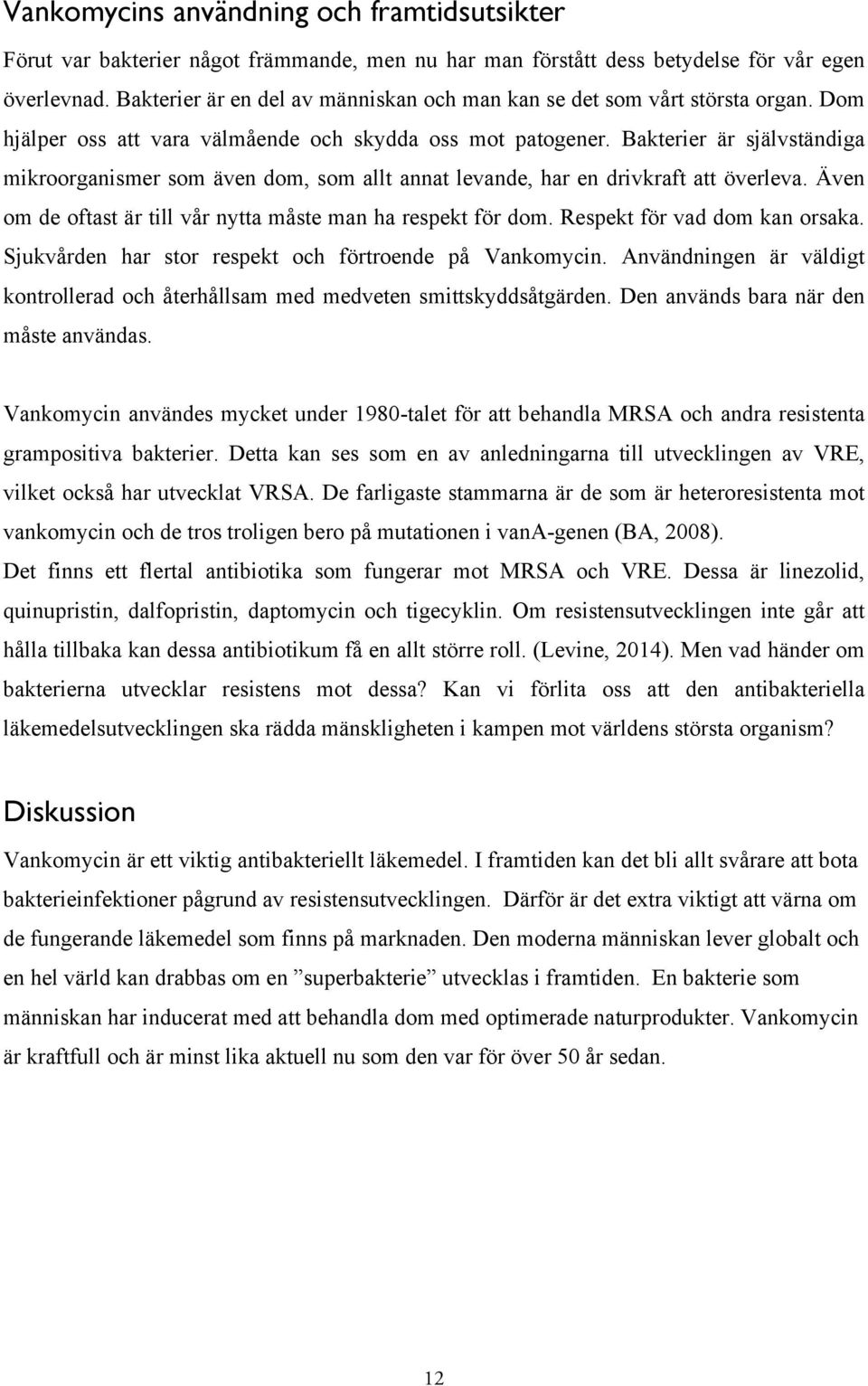 Bakterier är självständiga mikroorganismer som även dom, som allt annat levande, har en drivkraft att överleva. Även om de oftast är till vår nytta måste man ha respekt för dom.