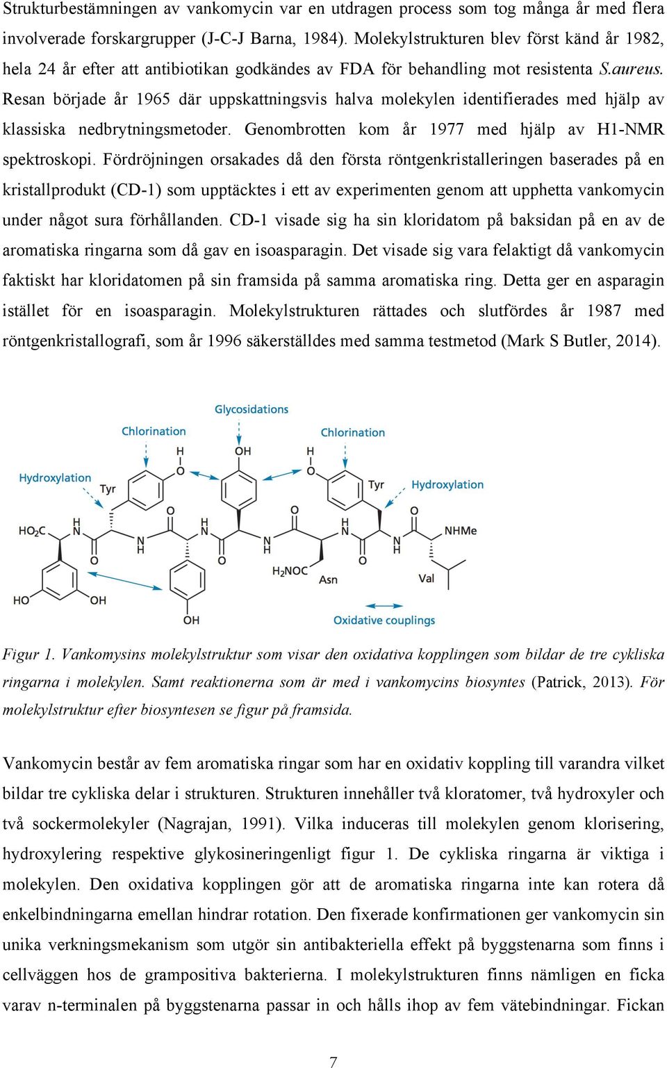 Resan började år 1965 där uppskattningsvis halva molekylen identifierades med hjälp av klassiska nedbrytningsmetoder. Genombrotten kom år 1977 med hjälp av H1-NMR spektroskopi.