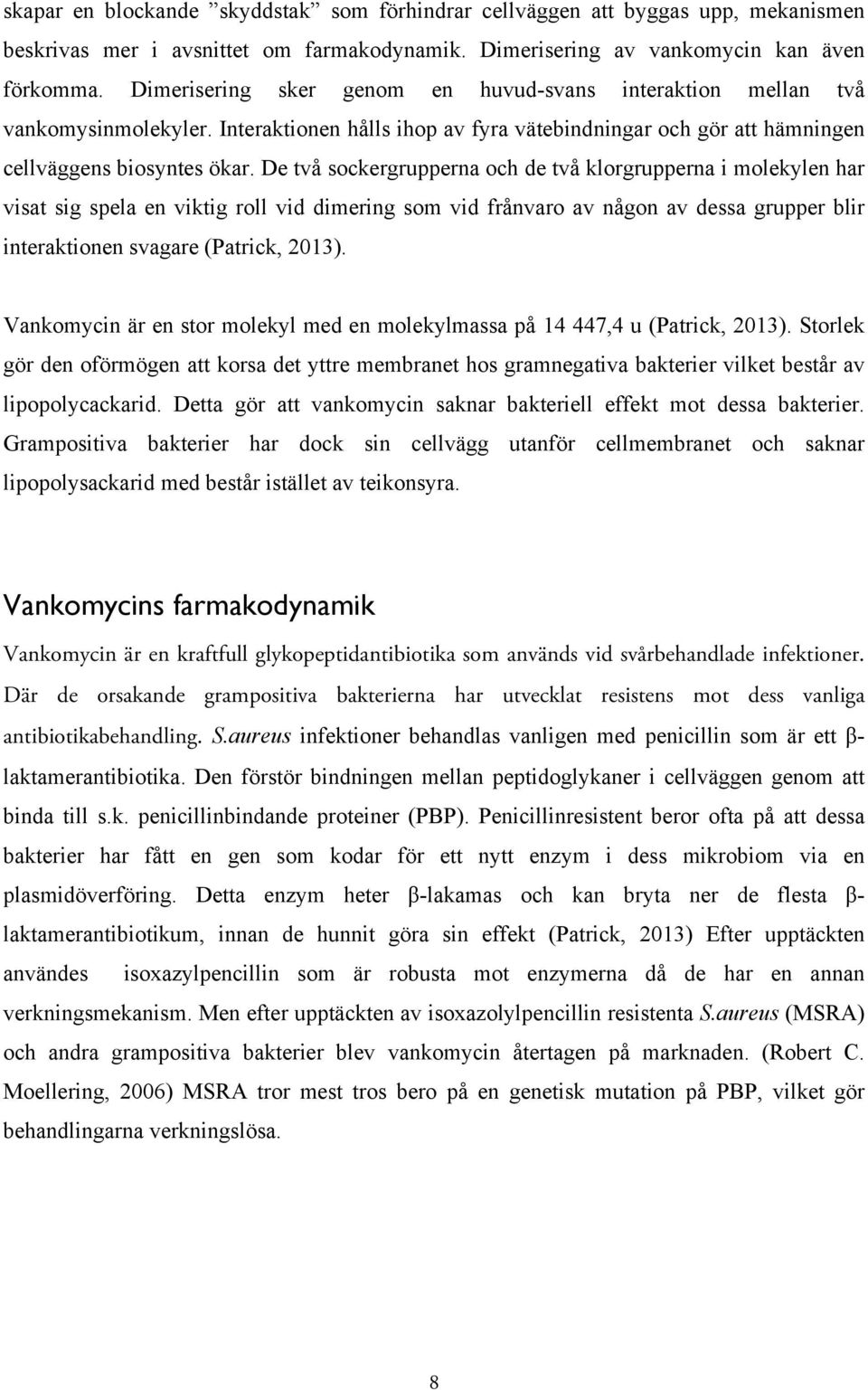 De två sockergrupperna och de två klorgrupperna i molekylen har visat sig spela en viktig roll vid dimering som vid frånvaro av någon av dessa grupper blir interaktionen svagare (Patrick, 2013).