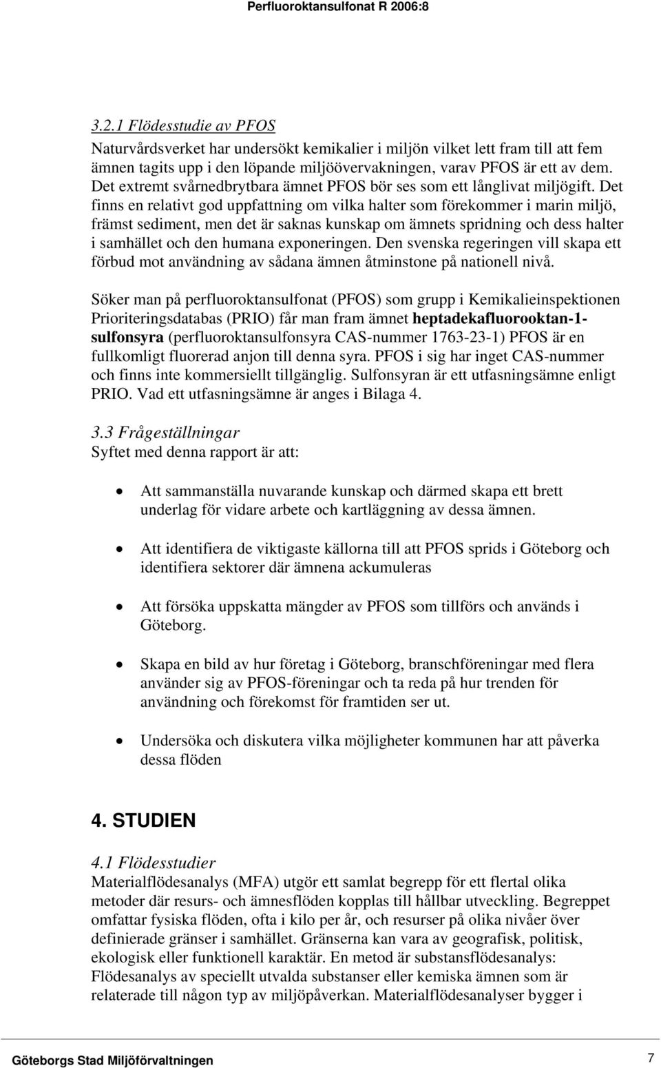 Det finns en relativt god uppfattning om vilka halter som förekommer i marin miljö, främst sediment, men det är saknas kunskap om ämnets spridning och dess halter i samhället och den humana