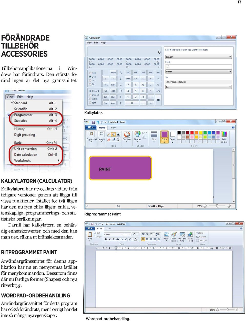 Istället för två lägen har den nu fyra olika lägen: enkla, vetenskapliga, programmerings- och statistiska beräkningar. Därtill har kalkylatorn en behändig enhetskonverter, och med den kan man t.ex.