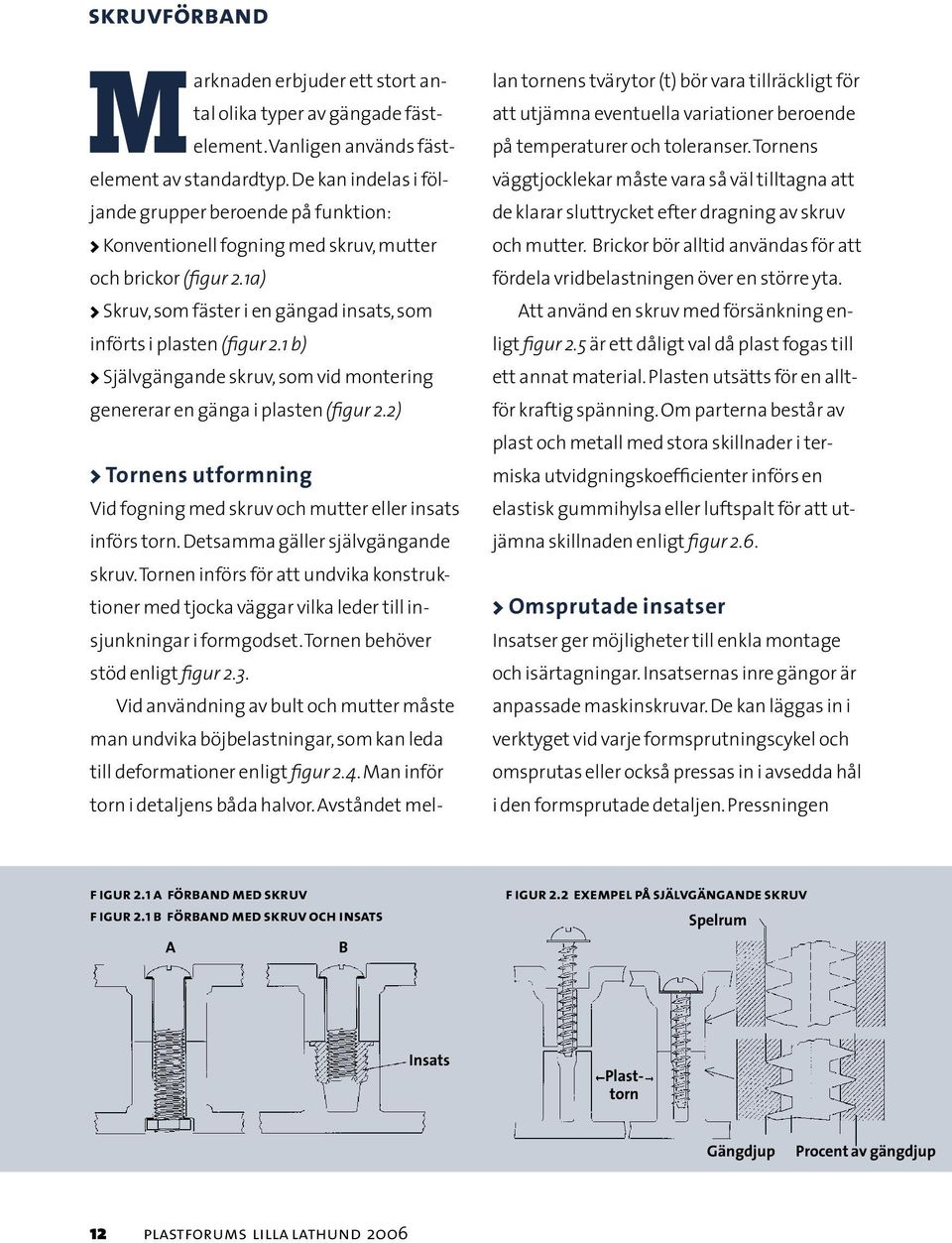 1 b) > Självgängande skruv, som vid montering genererar en gänga i plasten (figur 2.2) > Tornens utformning Vid fogning med skruv och mutter eller insats införs torn.