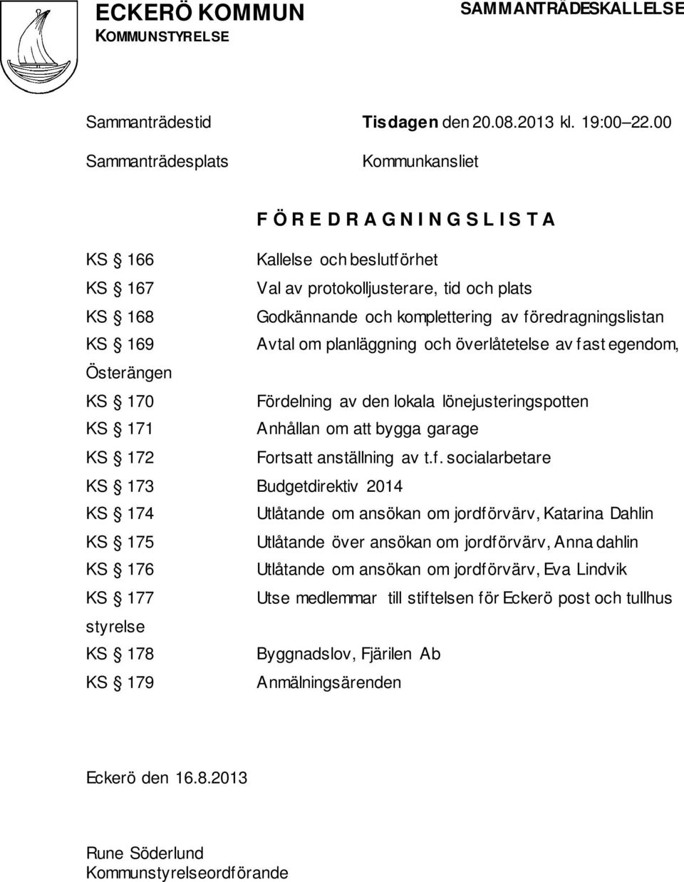 föredragningslistan KS 169 Avtal om planläggning och överlåtetelse av fast egendom, Österängen KS 170 Fördelning av den lokala lönejusteringspotten KS 171 Anhållan om att bygga garage KS 172 Fortsatt