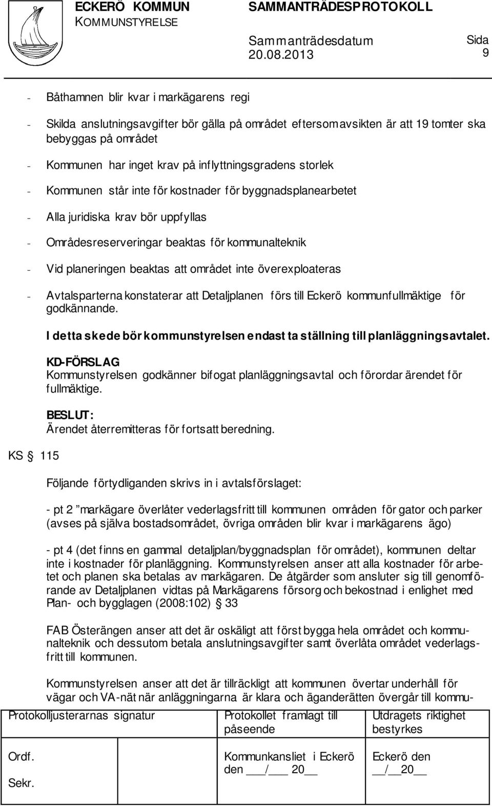 att området inte överexploateras - Avtalsparterna konstaterar att Detaljplanen förs till Eckerö kommunfullmäktige för godkännande.