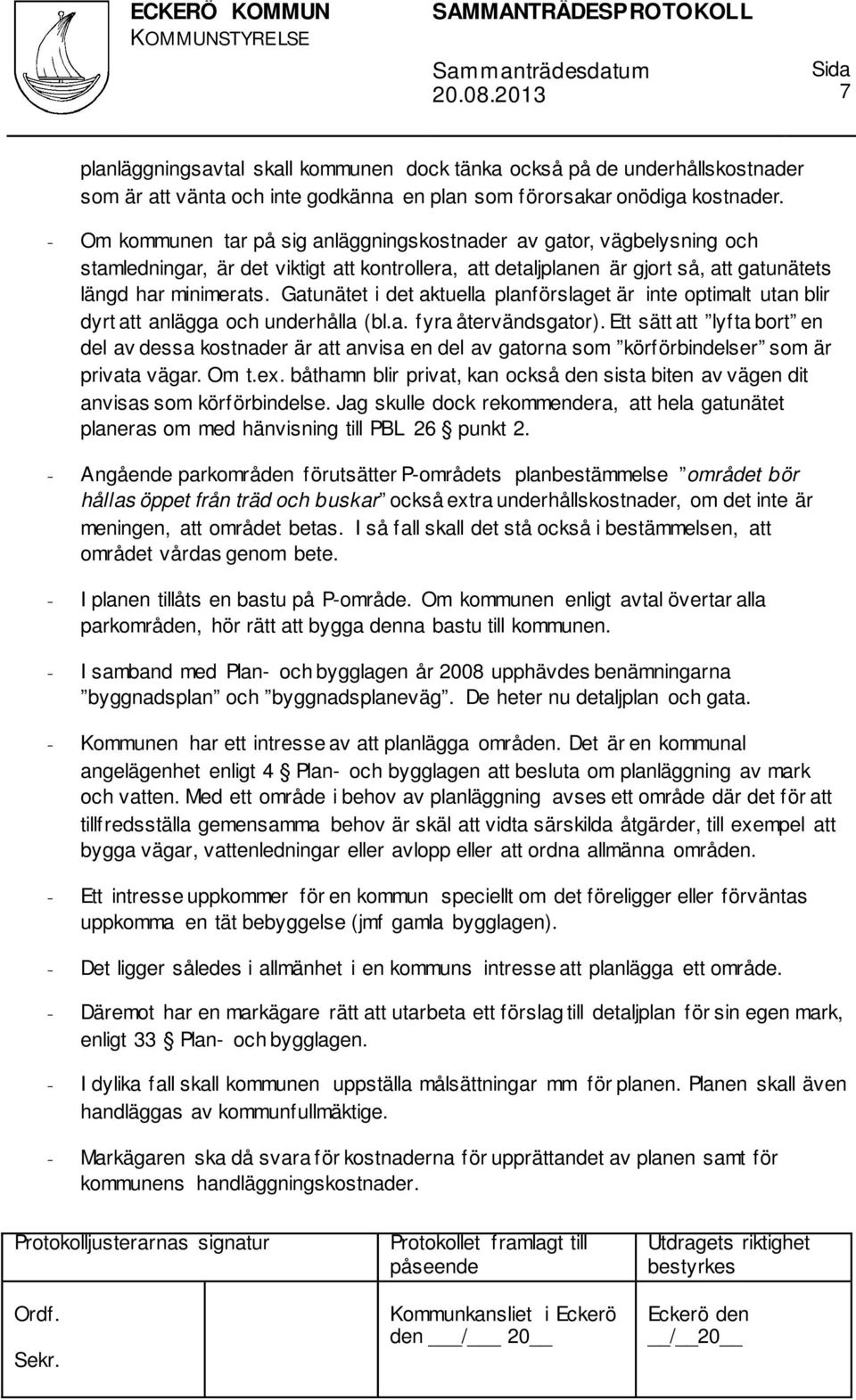 Gatunätet i det aktuella planförslaget är inte optimalt utan blir dyrt att anlägga och underhålla (bl.a. fyra återvändsgator).