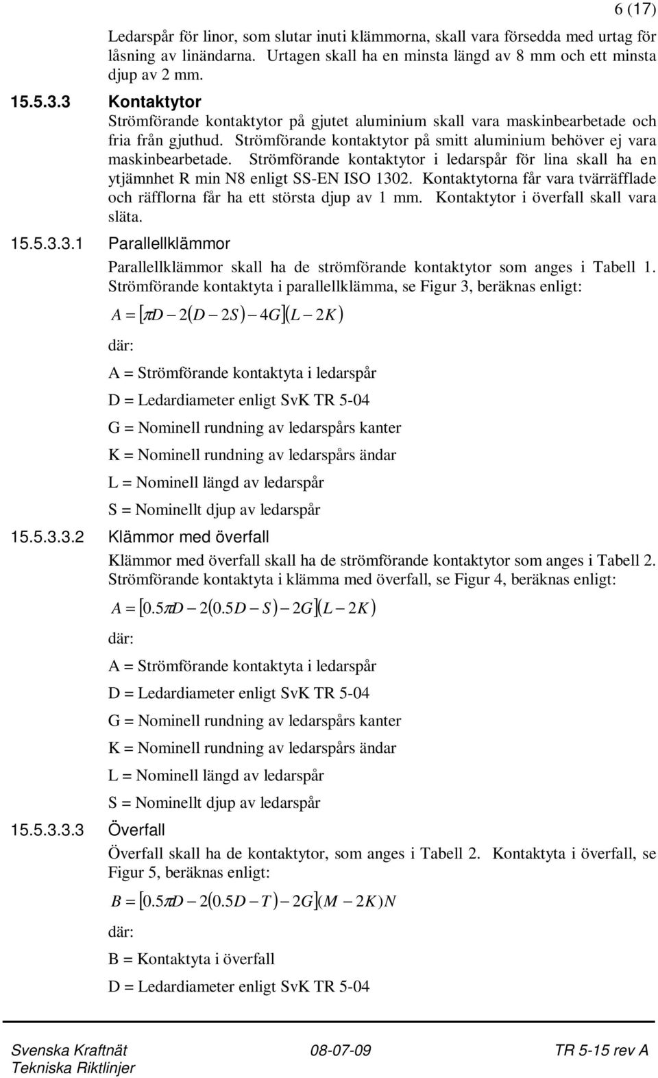 Strömförande kontaktytor i ledarspår för lina skall ha en ytjämnhet R min N8 enligt SS-EN ISO 1302. Kontaktytorna får vara tvärräfflade och räfflorna får ha ett största djup av 1 mm.